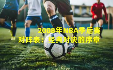 2008年NBA季后赛对阵表：经典对决的序章