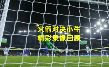 火箭对决小牛精彩录像回顾