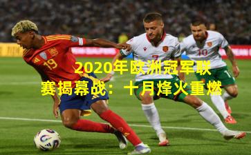 2020年欧洲冠军联赛揭幕战：十月烽火重燃