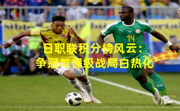 日职联积分榜风云：争冠与保级战局白热化