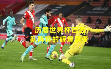  历届世界杯巴西队阵容的辉煌演变